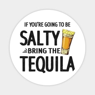 If You're Going to Be Salty Bring The Tequila Magnet